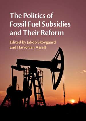 The Politics of Fossil Fuel Subsidies and their Reform de Jakob Skovgaard