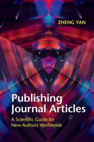 Publishing Journal Articles: A Scientific Guide for New Authors Worldwide de Zheng Yan