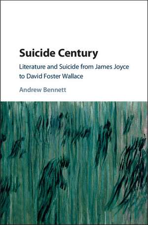 Suicide Century: Literature and Suicide from James Joyce to David Foster Wallace de Andrew Bennett