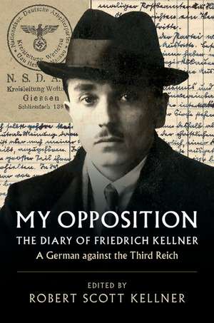 My Opposition: The Diary of Friedrich Kellner - A German against the Third Reich de Friedrich Kellner