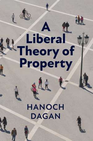 A Liberal Theory of Property de Hanoch Dagan