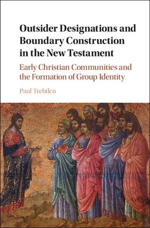 Outsider Designations and Boundary Construction in the New Testament: Early Christian Communities and the Formation of Group Identity de Paul Raymond Trebilco