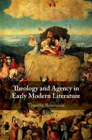 Theology and Agency in Early Modern Literature de Timothy Rosendale