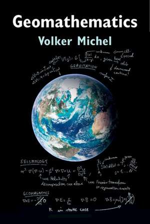 Geomathematics: Modelling and Solving Mathematical Problems in Geodesy and Geophysics de Volker Michel