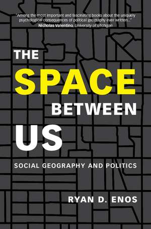 The Space between Us: Social Geography and Politics de Ryan D. Enos