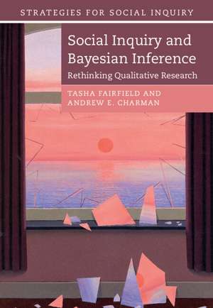 Social Inquiry and Bayesian Inference: Rethinking Qualitative Research de Tasha Fairfield
