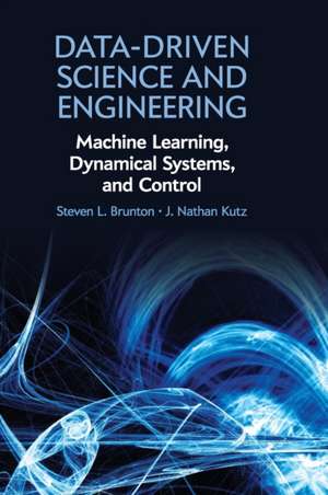 Data-Driven Science and Engineering: Machine Learning, Dynamical Systems, and Control de Steven L. Brunton