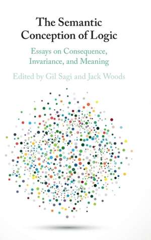 The Semantic Conception of Logic: Essays on Consequence, Invariance, and Meaning de Gil Sagi