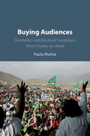 Buying Audiences: Clientelism and Electoral Campaigns When Parties Are Weak de Paula Muñoz