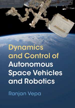 Dynamics and Control of Autonomous Space Vehicles and Robotics de Ranjan Vepa