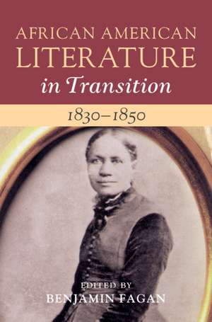 African American Literature in Transition, 1830–1850: Volume 3 de Benjamin Fagan