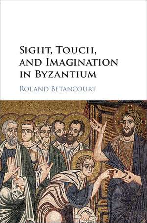 Sight, Touch, and Imagination in Byzantium de Roland Betancourt