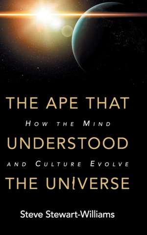 The Ape that Understood the Universe: How the Mind and Culture Evolve de Steve Stewart-Williams