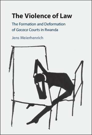 The Violence of Law: The Formation and Deformation of Gacaca Courts in Rwanda de Jens Meierhenrich