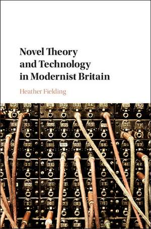 Novel Theory and Technology in Modernist Britain de Heather Fielding