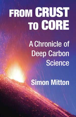 From Crust to Core: A Chronicle of Deep Carbon Science de Simon Mitton