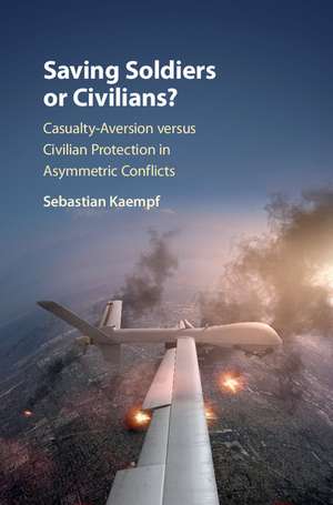 Saving Soldiers or Civilians?: Casualty-Aversion versus Civilian Protection in Asymmetric Conflicts de Sebastian Kaempf