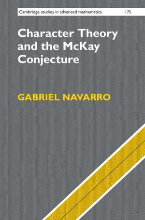 Character Theory and the McKay Conjecture de Gabriel Navarro