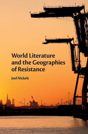 World Literature and the Geographies of Resistance de Joel Nickels