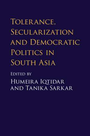 Tolerance, Secularization and Democratic Politics in South Asia de Humeira Iqtidar