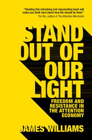 Stand out of our Light: Freedom and Resistance in the Attention Economy de James Williams