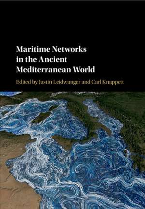 Maritime Networks in the Ancient Mediterranean World de Justin Leidwanger