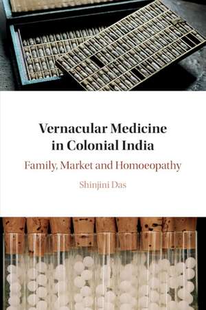 Vernacular Medicine in Colonial India: Family, Market and Homoeopathy de Shinjini Das