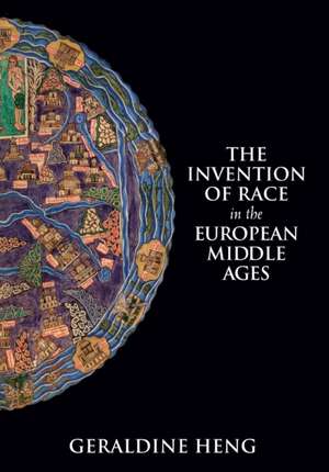 The Invention of Race in the European Middle Ages de Geraldine Heng