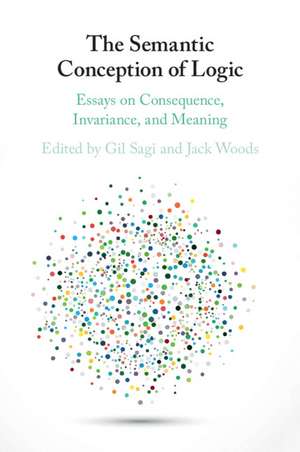 The Semantic Conception of Logic: Essays on Consequence, Invariance, and Meaning de Gil Sagi