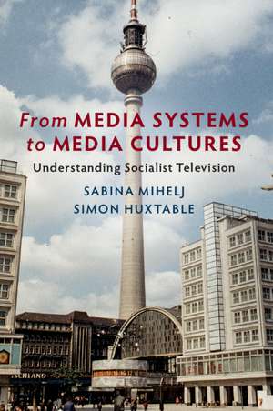 From Media Systems to Media Cultures: Understanding Socialist Television de Sabina Mihelj