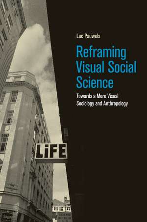 Reframing Visual Social Science: Towards a More Visual Sociology and Anthropology de Luc Pauwels