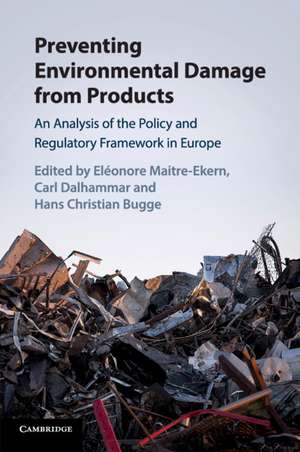 Preventing Environmental Damage from Products: An Analysis of the Policy and Regulatory Framework in Europe de Eléonore Maitre-Ekern