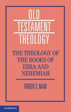 The Theology of the Books of Ezra and Nehemiah de Roger S Nam