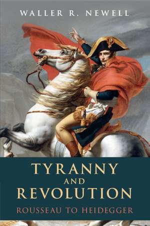 Tyranny and Revolution: Rousseau to Heidegger de Waller R. Newell