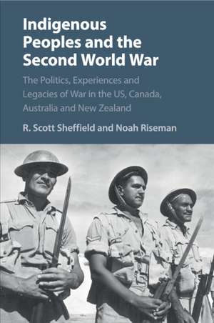 Indigenous Peoples and the Second World War: The Politics, Experiences and Legacies of War in the US, Canada, Australia and New Zealand de R. Scott Sheffield