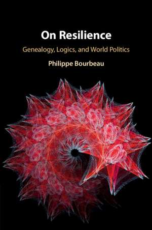 On Resilience: Genealogy, Logics, and World Politics de Philippe Bourbeau