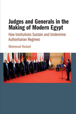 Judges and Generals in the Making of Modern Egypt: How Institutions Sustain and Undermine Authoritarian Regimes de Mahmoud Hamad