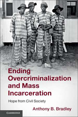 Ending Overcriminalization and Mass Incarceration: Hope from Civil Society de Anthony B. Bradley