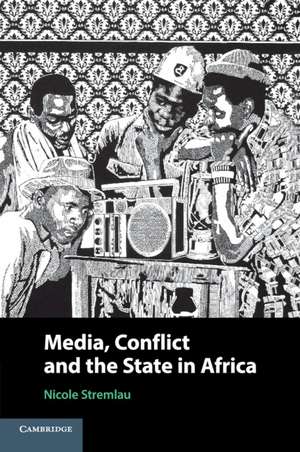 Media, Conflict, and the State in Africa de Nicole Stremlau