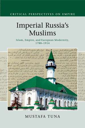 Imperial Russia's Muslims: Islam, Empire and European Modernity, 1788–1914 de Mustafa Tuna