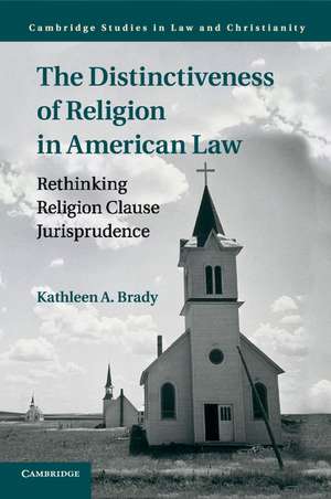 The Distinctiveness of Religion in American Law: Rethinking Religion Clause Jurisprudence de Kathleen A. Brady