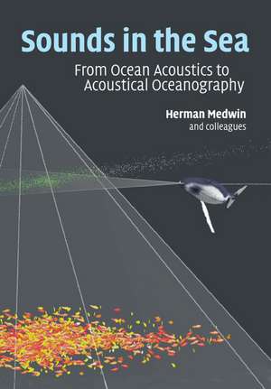 Sounds in the Sea: From Ocean Acoustics to Acoustical Oceanography de Herman Medwin