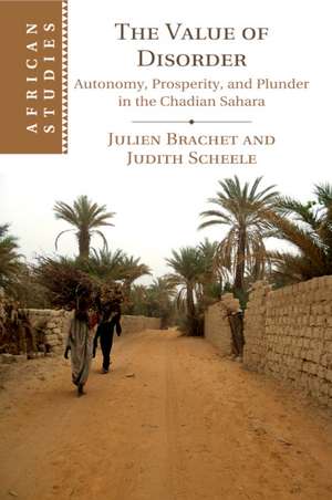 The Value of Disorder: Autonomy, Prosperity, and Plunder in the Chadian Sahara de Julien Brachet