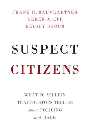 Suspect Citizens: What 20 Million Traffic Stops Tell Us About Policing and Race de Frank R. Baumgartner