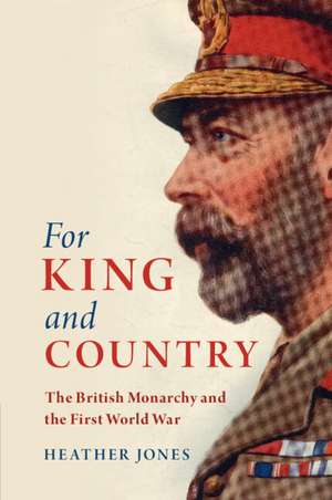 For King and Country: The British Monarchy and the First World War de Heather Jones