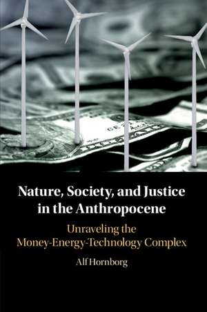 Nature, Society, and Justice in the Anthropocene: Unraveling the Money-Energy-Technology Complex de Alf Hornborg