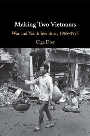 Making Two Vietnams: War and Youth Identities, 1965–1975 de Olga Dror