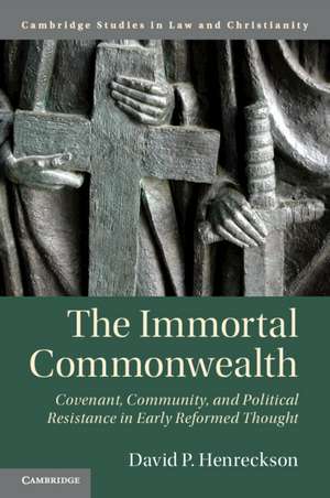 The Immortal Commonwealth: Covenant, Community, and Political Resistance in Early Reformed Thought de David P. Henreckson