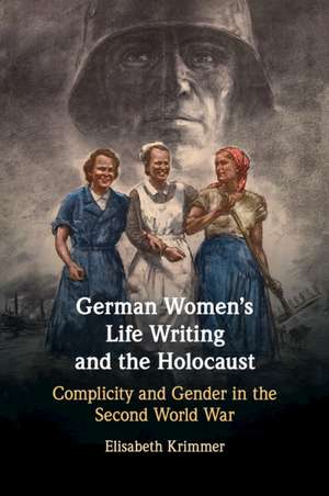 German Women's Life Writing and the Holocaust: Complicity and Gender in the Second World War de Elisabeth Krimmer