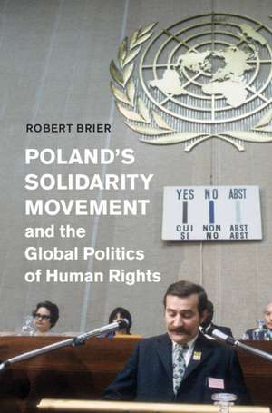 Poland's Solidarity Movement and the Global Politics of Human Rights de Robert Brier